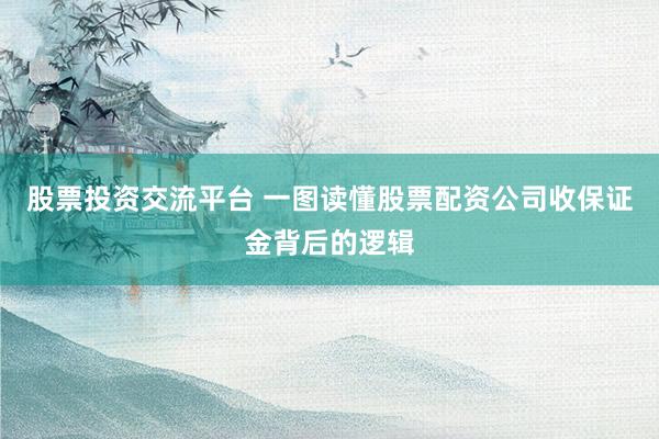 股票投资交流平台 一图读懂股票配资公司收保证金背后的逻辑