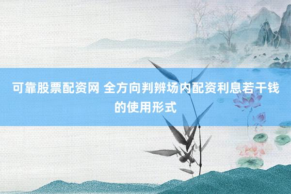可靠股票配资网 全方向判辨场内配资利息若干钱的使用形式