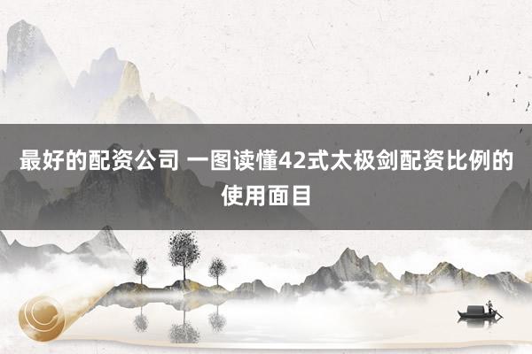 最好的配资公司 一图读懂42式太极剑配资比例的使用面目