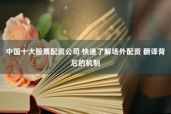 中国十大股票配资公司 快速了解场外配资 翻译背后的机制