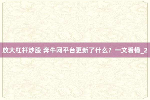 放大杠杆炒股 奔牛网平台更新了什么？一文看懂_2