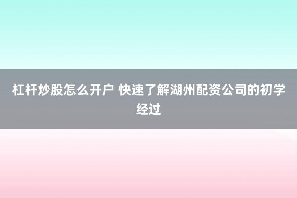 杠杆炒股怎么开户 快速了解湖州配资公司的初学经过