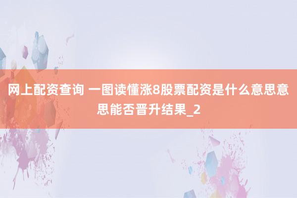 网上配资查询 一图读懂涨8股票配资是什么意思意思能否晋升结果_2
