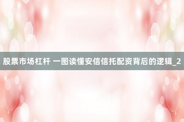 股票市场杠杆 一图读懂安信信托配资背后的逻辑_2