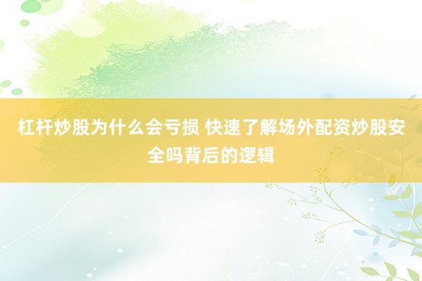 杠杆炒股为什么会亏损 快速了解场外配资炒股安全吗背后的逻辑