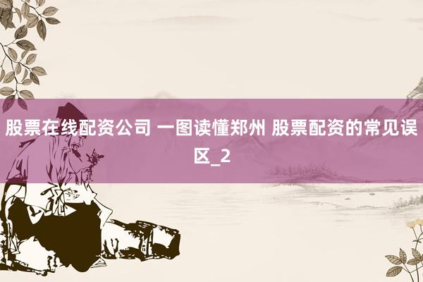 股票在线配资公司 一图读懂郑州 股票配资的常见误区_2