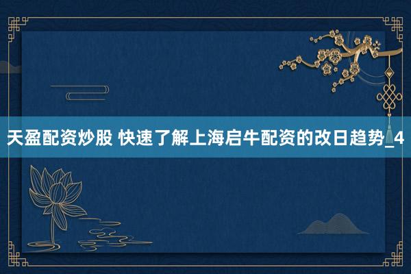 天盈配资炒股 快速了解上海启牛配资的改日趋势_4