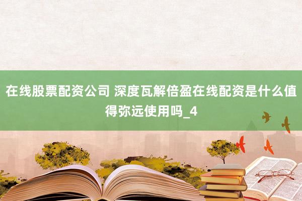 在线股票配资公司 深度瓦解倍盈在线配资是什么值得弥远使用吗_4