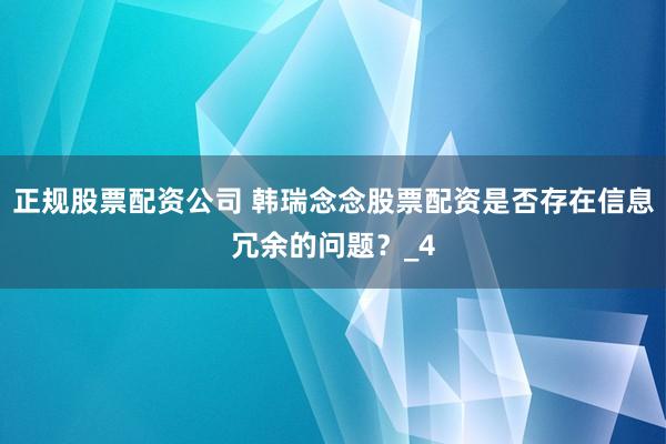 正规股票配资公司 韩瑞念念股票配资是否存在信息冗余的问题？_4