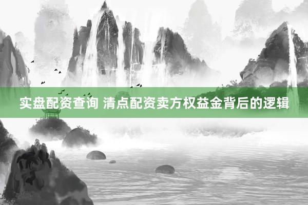 实盘配资查询 清点配资卖方权益金背后的逻辑