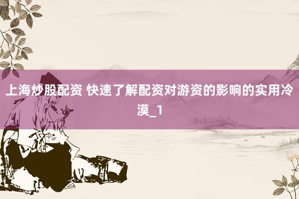 上海炒股配资 快速了解配资对游资的影响的实用冷漠_1