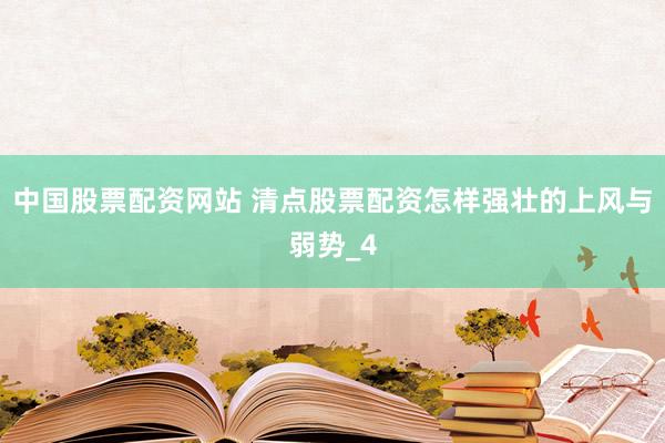 中国股票配资网站 清点股票配资怎样强壮的上风与弱势_4