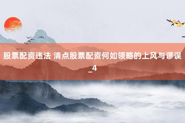 股票配资违法 清点股票配资何如领略的上风与谬误_4