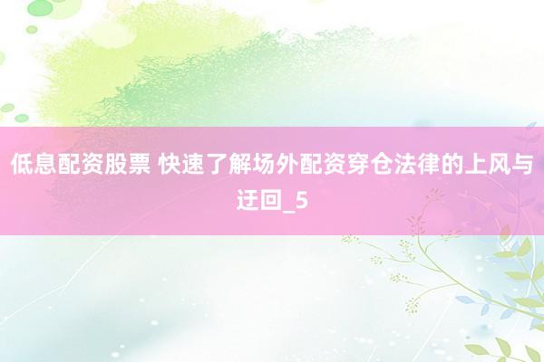 低息配资股票 快速了解场外配资穿仓法律的上风与迂回_5