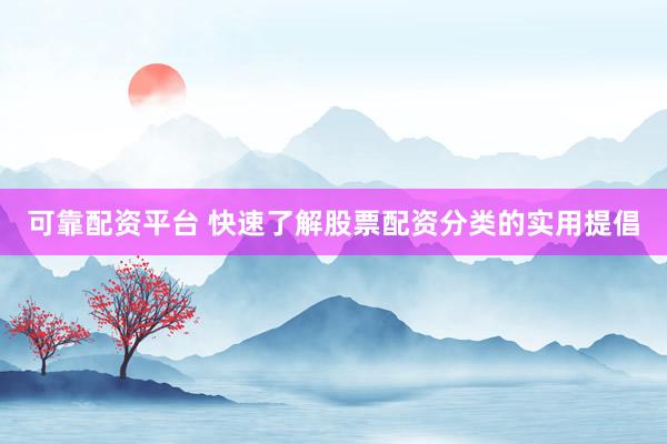 可靠配资平台 快速了解股票配资分类的实用提倡