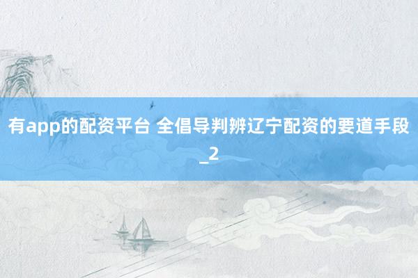 有app的配资平台 全倡导判辨辽宁配资的要道手段_2