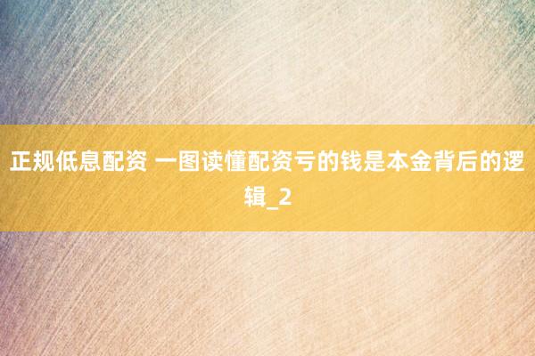 正规低息配资 一图读懂配资亏的钱是本金背后的逻辑_2
