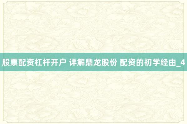 股票配资杠杆开户 详解鼎龙股份 配资的初学经由_4