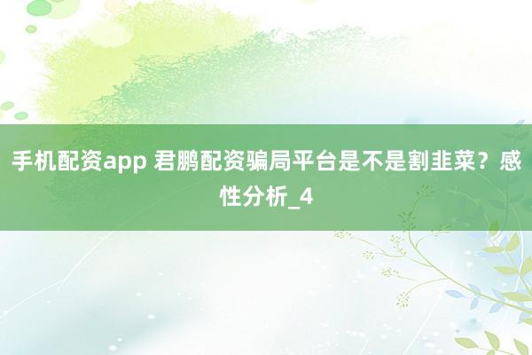 手机配资app 君鹏配资骗局平台是不是割韭菜？感性分析_4