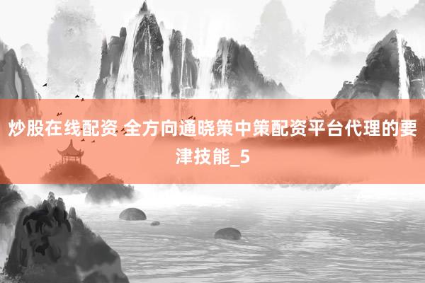 炒股在线配资 全方向通晓策中策配资平台代理的要津技能_5