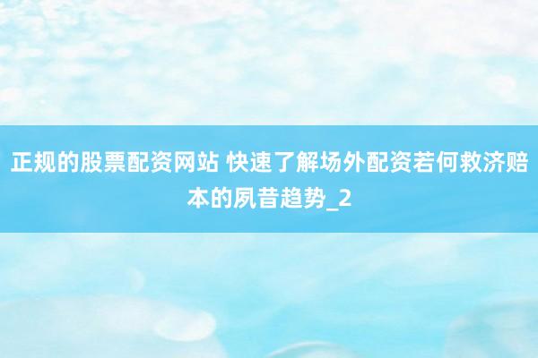 正规的股票配资网站 快速了解场外配资若何救济赔本的夙昔趋势_2