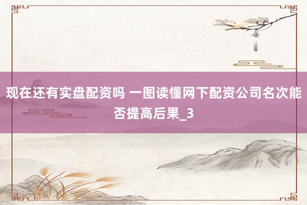 现在还有实盘配资吗 一图读懂网下配资公司名次能否提高后果_3