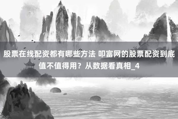股票在线配资都有哪些方法 叩富网的股票配资到底值不值得用？从数据看真相_4