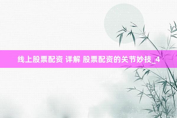 线上股票配资 详解 股票配资的关节妙技_4