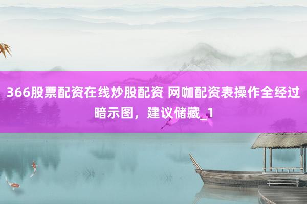 366股票配资在线炒股配资 网咖配资表操作全经过暗示图，建议储藏_1