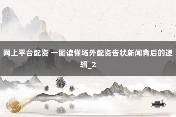 网上平台配资 一图读懂场外配资告状新闻背后的逻辑_2
