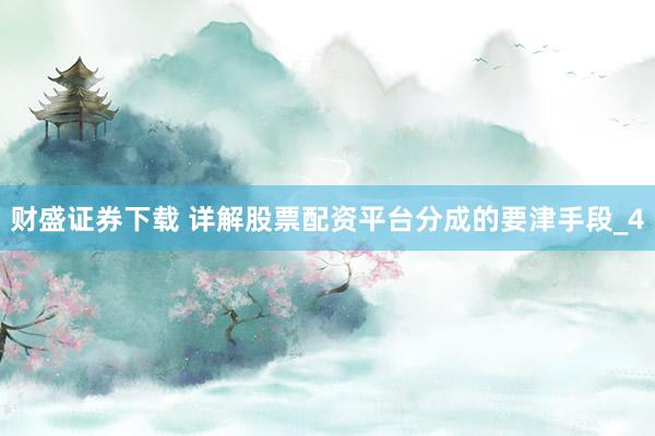 财盛证券下载 详解股票配资平台分成的要津手段_4