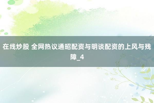 在线炒股 全网热议通昭配资与明谈配资的上风与残障_4