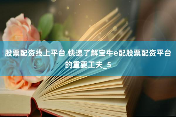 股票配资线上平台 快速了解宝牛e配股票配资平台的重要工夫_5