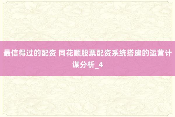 最信得过的配资 同花顺股票配资系统搭建的运营计谋分析_4