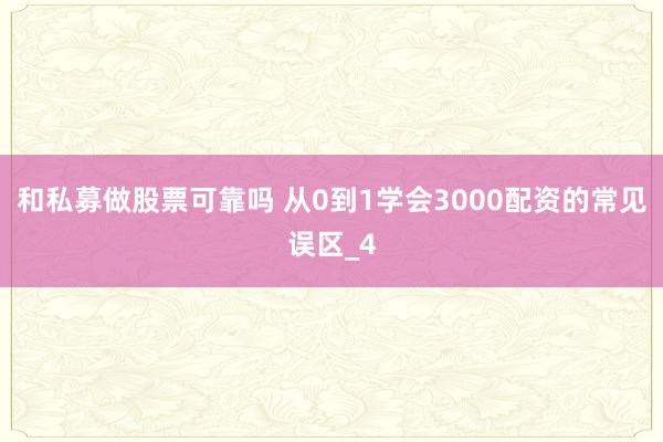 和私募做股票可靠吗 从0到1学会3000配资的常见误区_4