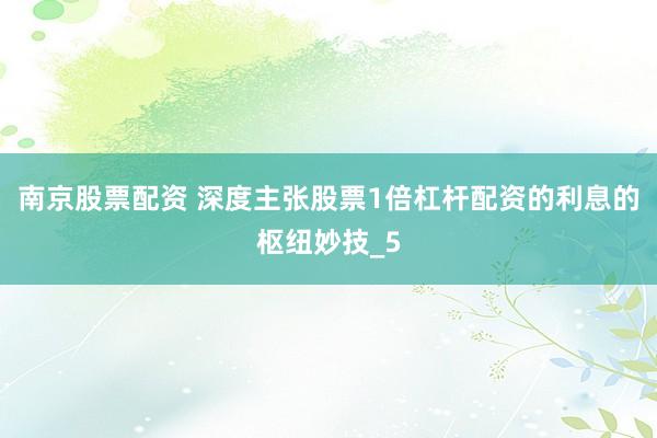 南京股票配资 深度主张股票1倍杠杆配资的利息的枢纽妙技_5